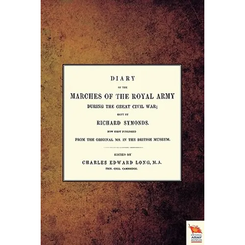 Diary of the Marches of the Royal Army During the Great Civil War; Kept by Richard Symonds - Paperback