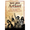 We Are Aztlán!: Chicanx Histories in the Northern Borderlands - Paperback