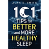 101 Tips for Better And More Healthy Sleep: Practical Advice for More Restful Nights - Paperback