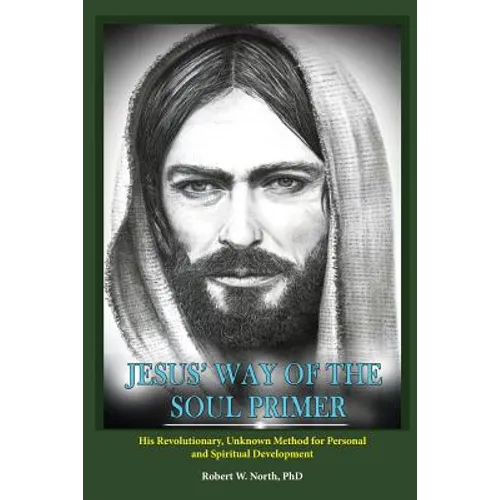Jesus' Way of the Soul Primer: His Revolutionary Unknown Method of Personal and Spiritual Development - Paperback