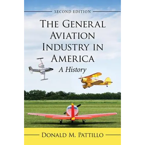 The General Aviation Industry in America: A History, 2d ed. - Paperback