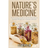 Nature's Medicine: The Everyday Guide to Herbal Remedies & Healing Recipes for Common Ailments - Paperback