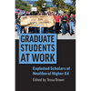 Graduate Students at Work: Exploited Scholars of Neoliberal Higher Ed - Hardcover