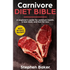 Carnivore Diet Bible: A Beginner's Guide For Optimum Health, A Lean Body And Fast Fat Loss - Paperback
