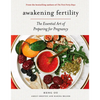 Awakening Fertility: The Essential Art of Preparing for Pregnancy - Hardcover