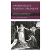 Machiavelli's Platonic Problems: Neoplatonism, Eros, Mythmaking, and Philosophy in Machiavellian Thought - Paperback
