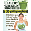 Healthy Green Smoothies: 107 Easy Green Smoothie Recipes That Will Change Your Life; Simple Green Smoothies to Lose Weight, Gain Energy, and Fe - Paperback