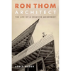Ron Thom, Architect: The Life of a Creative Modernist - Hardcover