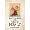 The Mantle of the Father's Heart: It's Your Mantle! - Paperback