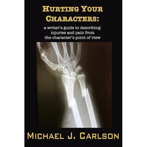 Hurting Your Characters: A Writer's Guide to Describing Injuries and Pain from the Character's Point of View - Paperback