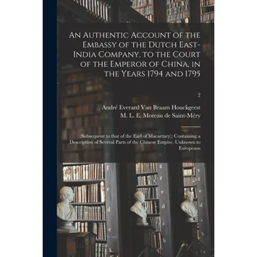 An Authentic Account of the Embassy of the Dutch East-India Company, to the Court of the Emperor of China, in the Years 1794 and 1795: (subsequent to - Paperback