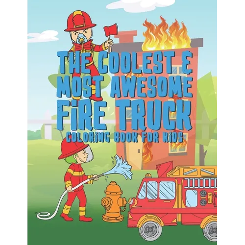 The Coolest Most Awesome Fire Truck Coloring Book For Kids: 25 Fun Designs For Boys And Girls - Perfect For Young Children Preschool Elementary Toddle - Paperback