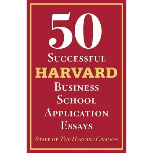50 Successful Harvard Business School Application Essays: With Analysis by the Staff of the Harvard Crimson - Paperback
