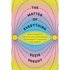 The Matter of Everything: How Curiosity, Physics, and Improbable Experiments Changed the World - Hardcover