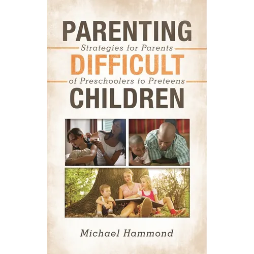 Parenting Difficult Children: Strategies for Parents of Preschoolers to Preteens - Hardcover