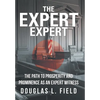 The Expert Expert: The Path to Prosperity and Prominence as an Expert Witness - Hardcover
