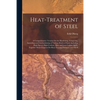 Heat-Treatment of Steel: A Comprehensive Treatise On the Hardening, Tempering, Annealing and Casehardening of Various Kinds of Steel, Including - Paperback