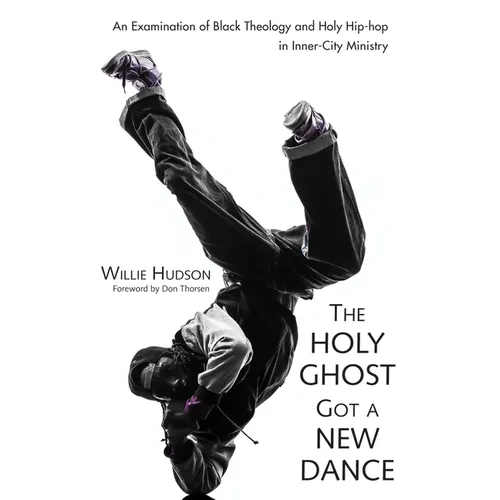The Holy Ghost Got a New Dance: An Examination of Black Theology and Holy Hip-Hop in Inner-City Ministry - Paperback