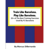 Train Like Barcelona.Play Like Barcelona.: 25+ of The Best Training Exercises Used By FC Barcelona. - Paperback