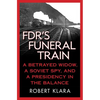Fdr's Funeral Train: A Betrayed Widow, a Soviet Spy, and a Presidency in the Balance - Paperback