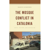 The Mosque Conflict in Catalonia: Space, Culture, and Capitalism - Paperback