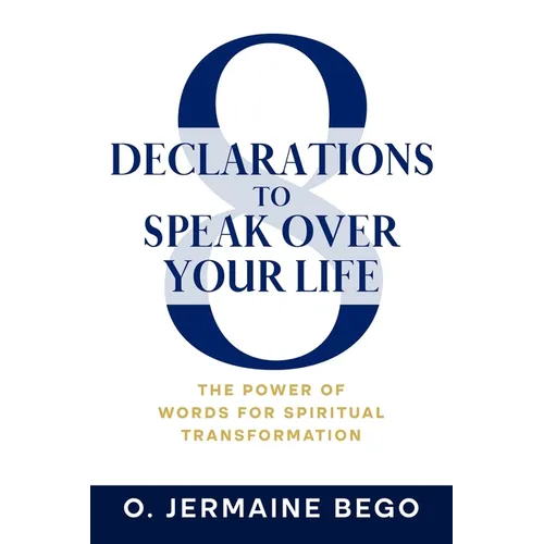 8 Declarations To Speak Over Your Life: The Power of Words for Spiritual Transformation - Paperback