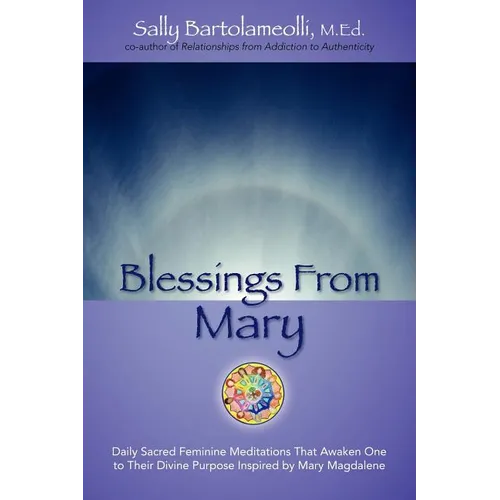 Blessings From Mary: Daily Sacred Feminine Meditations That Awaken One to Their Divine Purpose Inspired by Mary Magdalene - Paperback