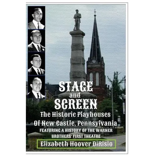 Stage and Screen - The Historic Playhouses of New Castle, Pennsylvania: Featuring the History of the Warner Brothers' First Theatre - Paperback