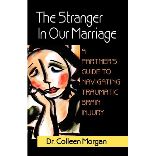 The Stranger in Our Marriage, a Partners Guide to Navigating Traumatic Brain Injury - Paperback