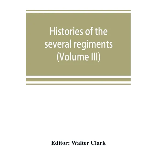 Histories of the several regiments and battalions from North Carolina, in the great war 1861-'65 (Volume III) - Paperback