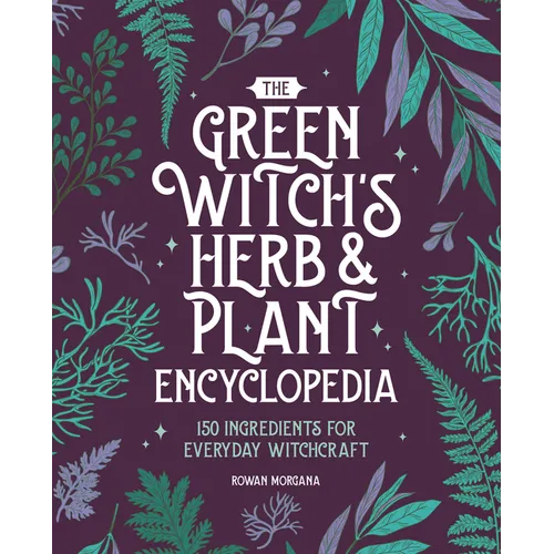 The Green Witch's Herb and Plant Encyclopedia: 150 Ingredients for Everyday Witchcraft - Paperback