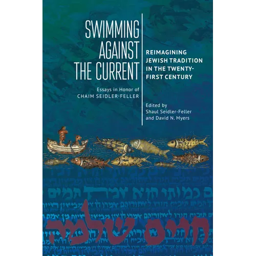 Swimming Against the Current: Reimagining Jewish Tradition in the Twenty-First Century. Essays in Honor of Chaim Seidler-Feller - Hardcover