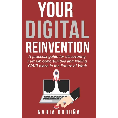 Your Digital Reinvention: A practical guide for discovering new job opportunities and finding YOUR place in the Future of Work - Paperback