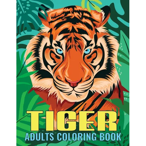 Tiger Adults Coloring Book: An Tiger Coloring Book with Fun Easy, Amusement, Stress Relieving & much more For Adults, Men, Girls, Boys & Teens - Paperback