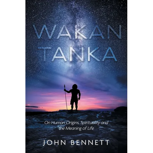 Wakan Tanka: On Human Origins, Spirituality and the Meaning of Life - Paperback