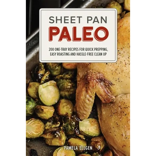 Sheet Pan Paleo: 200 One-Tray Recipes for Quick Prepping, Easy Roasting and Hassle-Free Clean Up - Paperback