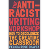 The Anti-Racist Writing Workshop: How to Decolonize the Creative Classroom - Paperback