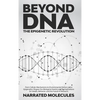 Beyond DNA: The Epigenetic Revolution: From Cellular Mechanisms to Environmental Factors: How Epigenetics Shapes Our Biological Destiny and its Implic - Hardcover