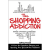 The Shopping Addiction: A Cure for Compulsive Shopping and Spending to Free Yourself from Addiction! - Paperback