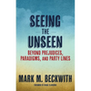 Seeing the Unseen: Beyond Prejudices, Paradigms, and Party Lines - Paperback
