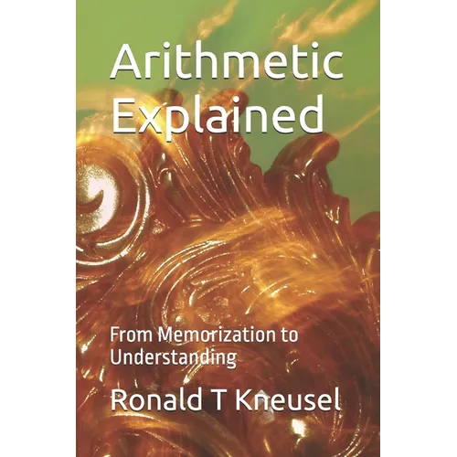 Arithmetic Explained: From Memorization to Understanding - Paperback