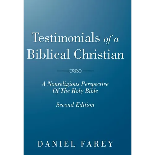 Testimonials of a Biblical Christian: A Nonreligious Perspective of the Holy Bible - Hardcover