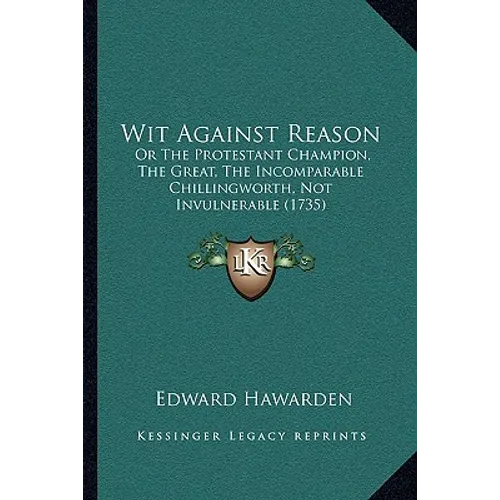 Wit Against Reason: Or The Protestant Champion, The Great, The Incomparable Chillingworth, Not Invulnerable (1735) - Paperback