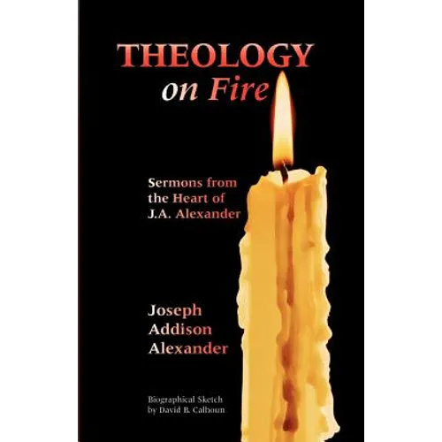 Theology on Fire: Volume One: Sermons from the Heart of J.A. Alexander - Paperback
