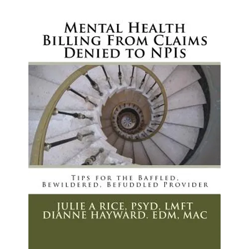 Mental Health Billing From Claims Denied to NPIs: Tips for the Baffled, Bewildered, Befuddled Provider - Paperback