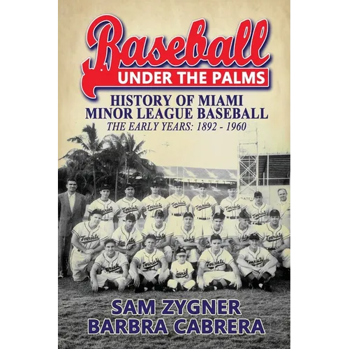 Baseball Under the Palms: The History of Miami Minor League Baseball - The Early Years 1892 - 1960 - Paperback