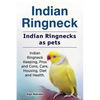 Indian Ringneck. Indian Ringnecks as pets. Indian Ringneck Keeping, Pros and Cons, Care, Housing, Diet and Health. - Paperback