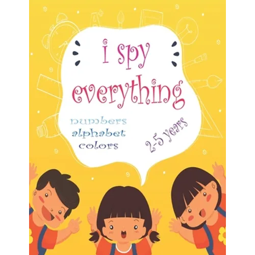 I Spy Everything: My Best book for Toddler Preschool & Kindergarten Girls & Boys, learn numbers, letters and colors for 2-5 Years Old, C - Paperback