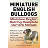 Miniature English Bulldogs. Miniature English Bulldog Complete Owners Manual. Miniature English Bulldog book for care, costs, feeding, grooming, healt - Paperback