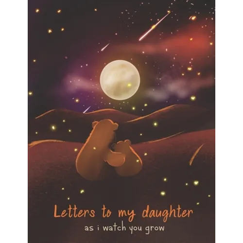 Letters To My Daughter As I Watch You Grow: Perfect Gift For Husband, Wife Or Your Friend. Write Memories Now And Read them later - Paperback